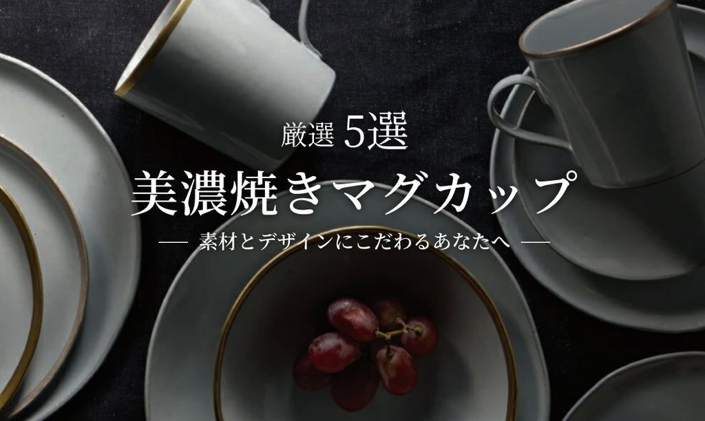 美濃焼きマグカップ厳選５選！素材とデザインにこだわるあなたへ